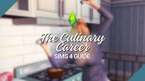 the sims 4 culinary career guide