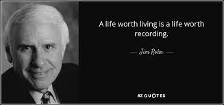 Be the first to contribute! Jim Rohn Quote A Life Worth Living Is A Life Worth Recording