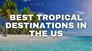 best tropical destinations in the us