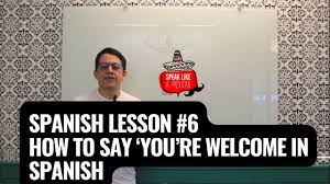 how to say you re welcome in spanish