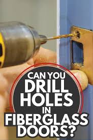 can you drill holes in fiberglass doors