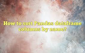 how to sort pandas dataframe columns by