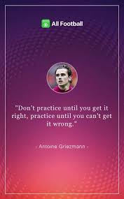 Abdelnour > quotes > quotable quote. All Football App On Twitter Daily Quote Don T Practice Until You Get It Right Griezmann