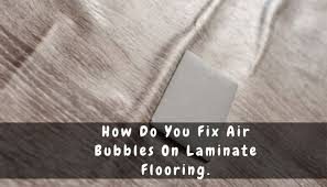 How To Fix Bubbles On Laminate Flooring