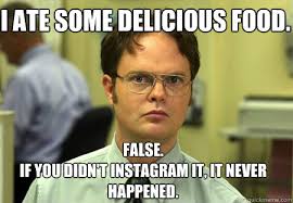I ate some delicious food. False. If you didn&#39;t Instagram it, it ... via Relatably.com