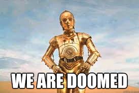 We are doomed - Pessimistic C3PO - quickmeme via Relatably.com