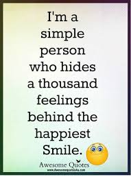 1 never trust people who smile constantly. I M A Simple Person Who Hides A Thousand Feelings Behind The Happiest Smile Awesome Quotes Wwwawesomequotes4ucom Quotes Meme On Me Me