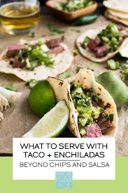 I seriously can't get enough! What To Serve With Tacos Or Enchiladas Beyond Chips And Salsa