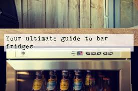 Bar Fridges Everything You Need To