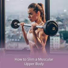 how to slim down a muscular upper body