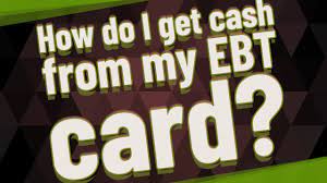 how do i get cash from my ebt card