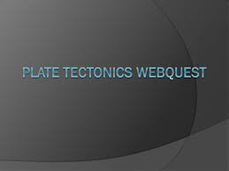 We're going to need all the tools we can get. Plate Tectonics Webquest