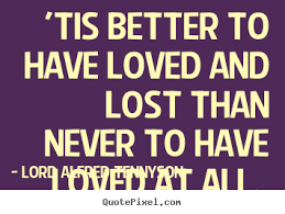 Love quotes - &#39;tis better to have loved and lost than never to ... via Relatably.com
