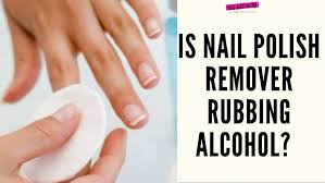is nail polish remover same as rubbing