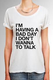 Having a bad day shirt bad day t shirt Funny quote t by quoteshirt via Relatably.com