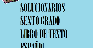 Libro contestado sexto español / tareas estamos en sexto grado : Solucionario Espanol Sexto Grado Material Educativo Primaria