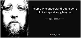 Don't turn your back, don't look away and don't blink. Mike Scheidt Quote People Who Understand Doom Don T Blink An Eye At Song