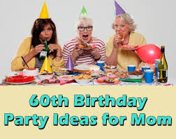 60th birthday party ideas for mom to be