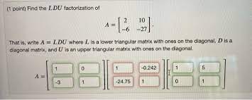 Now imagine that we have some arbitrary 3x3 matrix a. Solved 1 Point Find The Ldu Factorization Of A 2 101 Chegg Com