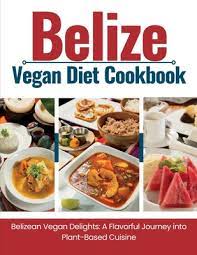 belize vegan t cookbook belizean