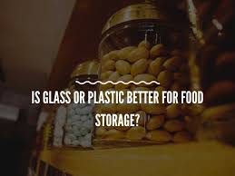 plastic better for food storage