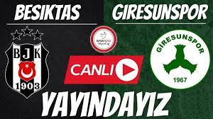 Beşiktaş Giresunspor maçı Canlı izle! BJK GZT Giresun matbet, taraftarium, justin  TV, Selçuk sports canlı maç izle! - Haberler
