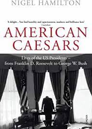 American Caesars: Lives of the US Presidents, from Franklin D. Roosevelt to George W. Bush: Hamilton, Nigel: 0783324866490: Amazon.com: Books