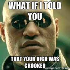 What if I told you That your dick was crooked - What If I Told You ... via Relatably.com