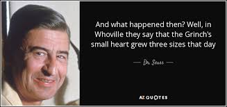 The grinch's heart grew three sizes quote. Dr Seuss Quote And What Happened Then Well In Whoville They Say That