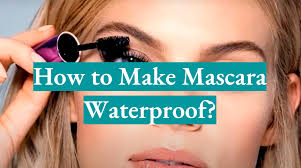 4 methods to make mascara waterproof