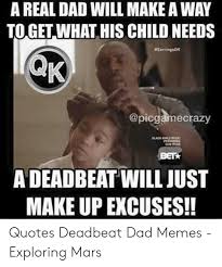 My father had a profound influence on me, he was a lunatic. A Real Dad Will Make A Wa To Get What His Child Needs Epicgamecrazy A Deadbeat Will Just Make Up Excuses Quotes Deadbeat Dad Memes Exploring Mars Dad Meme On