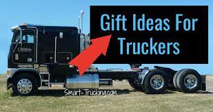 gifts for truckers a gift guide to