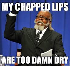 my chapped lips are too dry