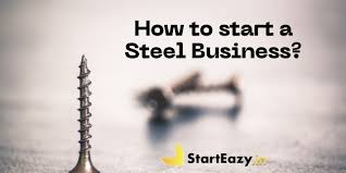 How To Start A Steel Business A Step