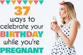fun birthday ideas while pregnant to
