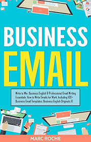 Business Email Write To Win Business English Professional Email Writing Essentials How To Write Emails For Work Including 100 Business Email