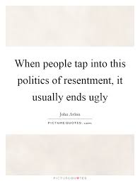 When people tap into this politics of resentment, it usually... via Relatably.com