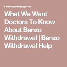 What We Want Doctors To Know About Benzo Withdrawal Benzo