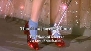 Dorothy's mythical phrase in the wizard of oz when she wants to go home. There Is No Place Like Home The Wizard Of Oz Breakbrunch