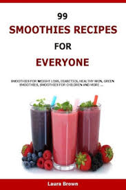 This means healthy fats, proteins, complex carbs, and foods rich in. 99 Smoothies Recipes For Every One Smoothies Recipes For Weight Loss Diabetics Healthy Skin Green Smoothies Smoothies For Children And More By Laura Brown Paperback Barnes Noble