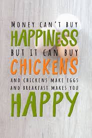 Check spelling or type a new query. Money Can T Buy Happiness But It Can Buy Chickens And Chickens Make Eggs And Breakfast Makes You Happy Funny Quote Notebook Songbird Publications 9781720895374 Amazon Com Books