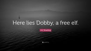 In our minds we tried to pin her to a cork board like a butterfly, but the pin merely went through and away she flew. J K Rowling Quote Here Lies Dobby A Free Elf