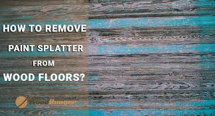 remove paint splatter from wood floors