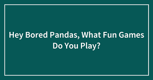 hey bored pandas what fun games do you