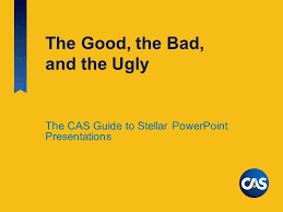The Good The Bad And The Ugly The Cas Guide To Stellar Powerpoint