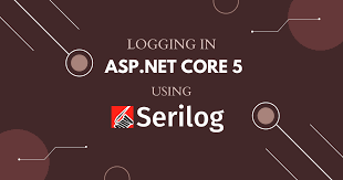 logging in asp net core 5 using serilog