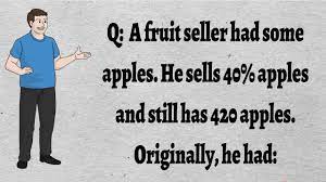 A fruit seller had some apples. He sells 40% apples and still has 420 apples.  Originally, he had: - YouTube