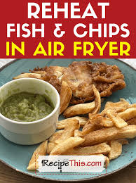 reheat fish and chips in air fryer