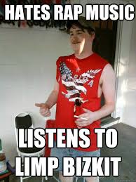 hates rap music listens to limp bizkit - Redneck Randal - quickmeme via Relatably.com