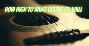 How High To Hang Guitar On Wall All